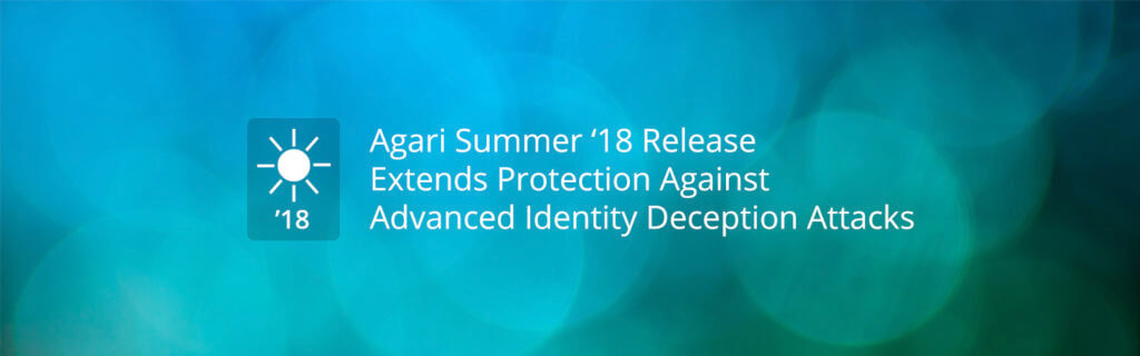 Identity Deception Protection with Agari Summer '18 Release